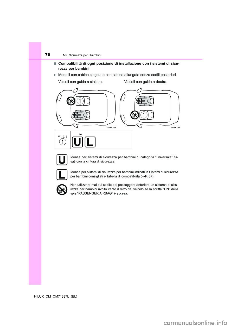TOYOTA HILUX 2021  Manuale duso (in Italian) 761-2. Sicurezza per i bambini
HILUX_OM_OM71337L_(EL) 
�QCompatibilità di ogni posizione di installazione con i sistemi di sicu- 
rezza per bambini
Modelli con cabina singola e con cabina allungat