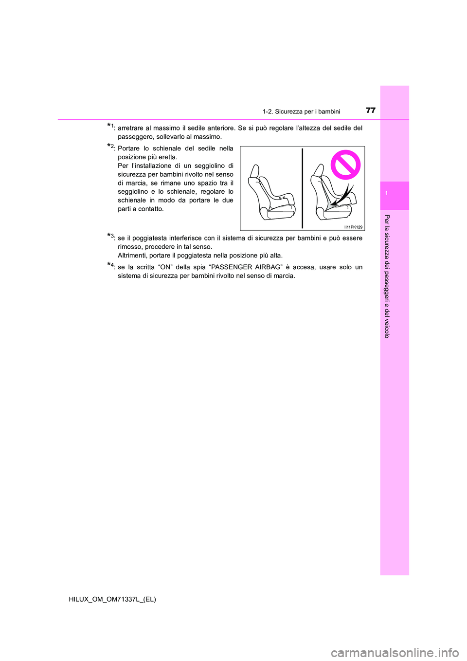 TOYOTA HILUX 2021  Manuale duso (in Italian) 771-2. Sicurezza per i bambini
1
HILUX_OM_OM71337L_(EL)
Per la sicurezza dei passeggeri e del veicolo
*1: arretrare al massimo il sedile anteriore. Se si può regolare l’altezza del sedile del 
pass
