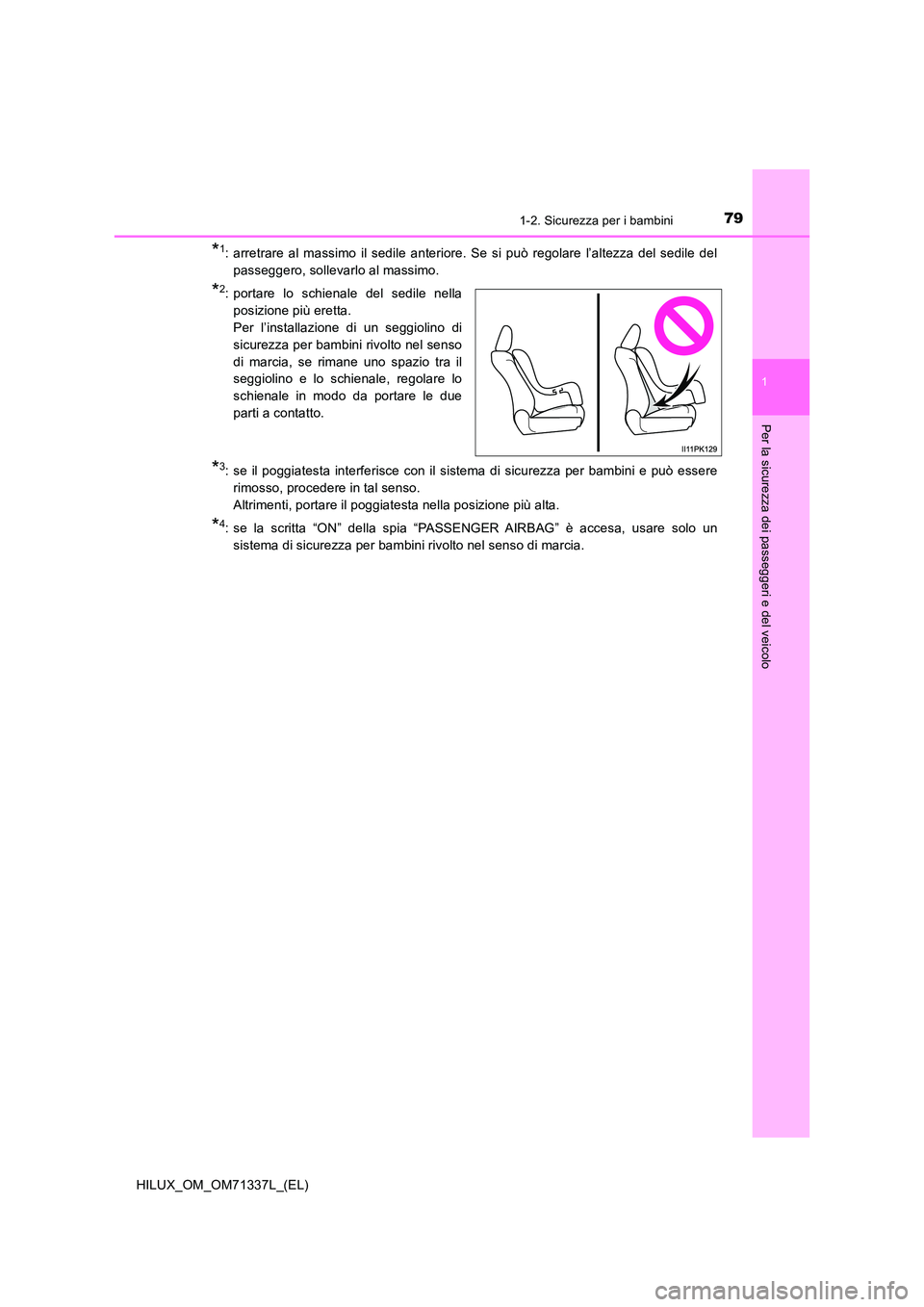 TOYOTA HILUX 2021  Manuale duso (in Italian) 791-2. Sicurezza per i bambini
1
HILUX_OM_OM71337L_(EL)
Per la sicurezza dei passeggeri e del veicolo
*1: arretrare al massimo il sedile anteriore. Se si può regolare l’altezza del sedile del 
pass