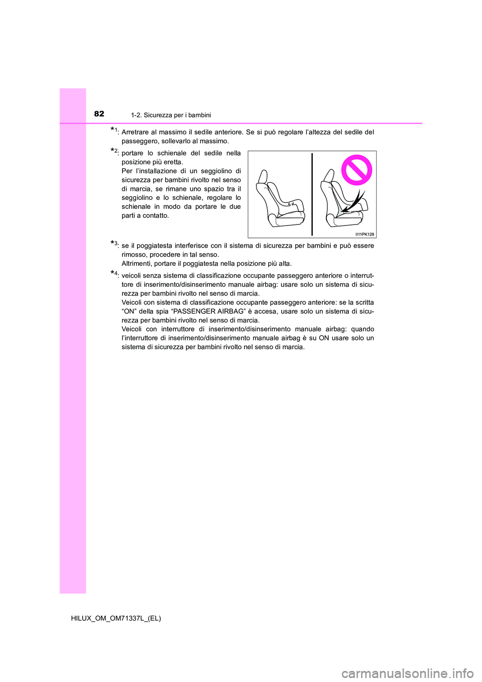 TOYOTA HILUX 2021 Manuale duso (in Italian) 821-2. Sicurezza per i bambini
HILUX_OM_OM71337L_(EL)
*1: Arretrare al massimo il sedile anteriore. Se si può regolare l’altezza del sedile del
passeggero, sollevarlo al massimo.
*2: portare lo sc TOYOTA HILUX 2021 Manuale duso (in Italian) 821-2. Sicurezza per i bambini
HILUX_OM_OM71337L_(EL)
*1: Arretrare al massimo il sedile anteriore. Se si può regolare l’altezza del sedile del
passeggero, sollevarlo al massimo.
*2: portare lo sc