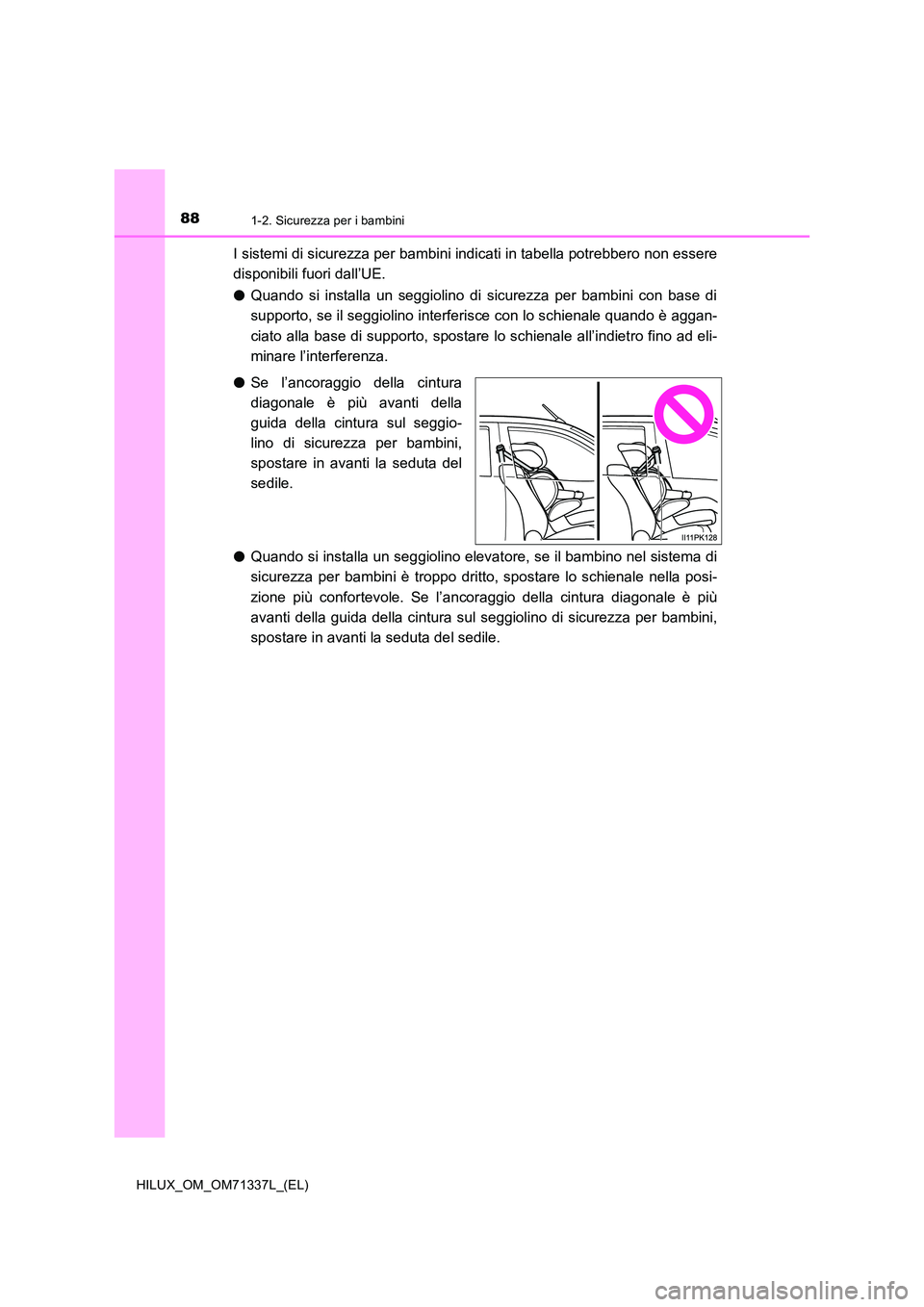 TOYOTA HILUX 2021  Manuale duso (in Italian) 881-2. Sicurezza per i bambini
HILUX_OM_OM71337L_(EL)
I sistemi di sicurezza per bambini indicati in tabella potrebbero non essere 
disponibili fuori dall’UE. 
�O Quando si installa un seggiolino di
