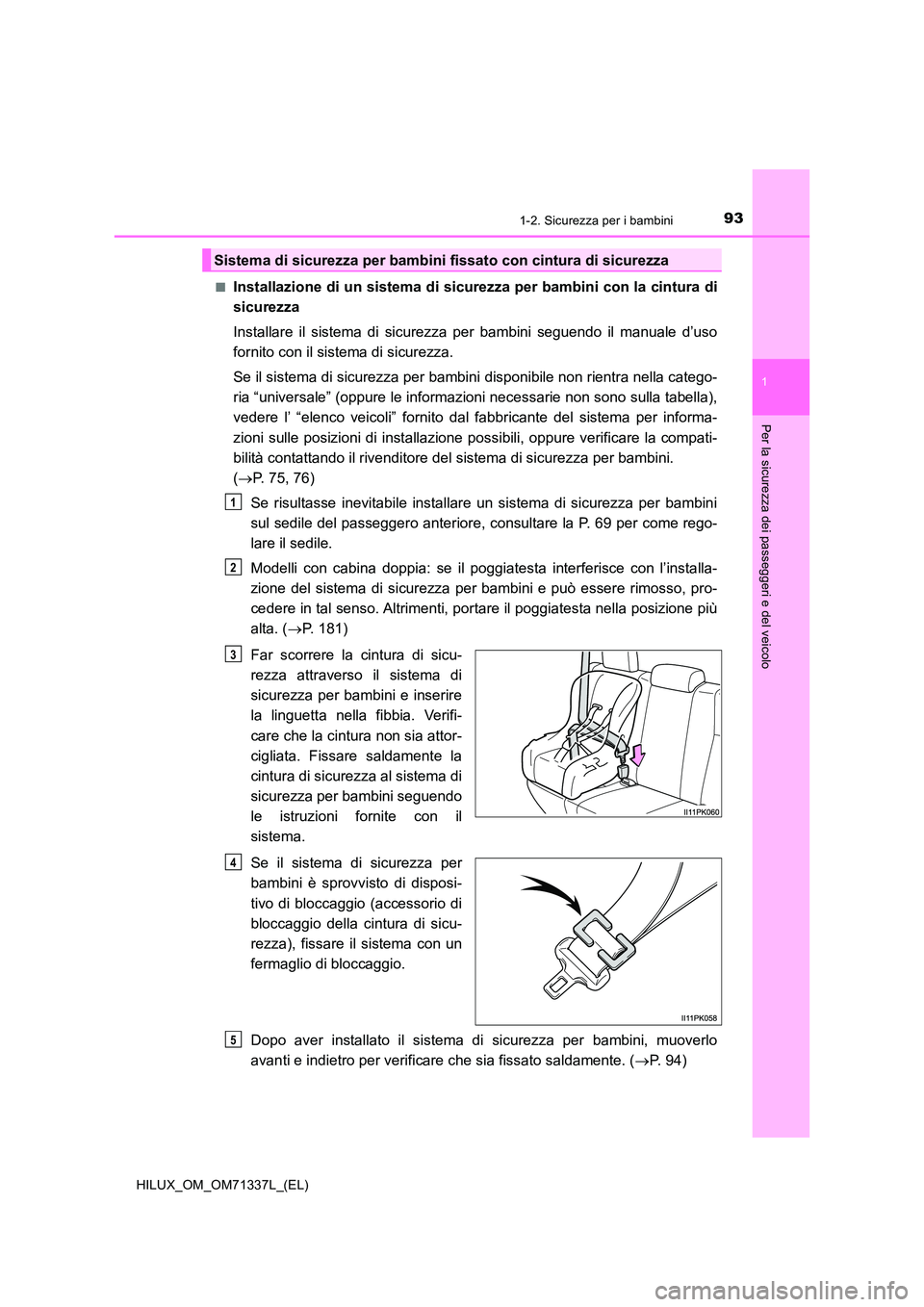 TOYOTA HILUX 2021  Manuale duso (in Italian) 931-2. Sicurezza per i bambini
1
HILUX_OM_OM71337L_(EL)
Per la sicurezza dei passeggeri e del veicolo
�QInstallazione di un sistema di sicurezza per bambini con la cintura di 
sicurezza 
Installare il
