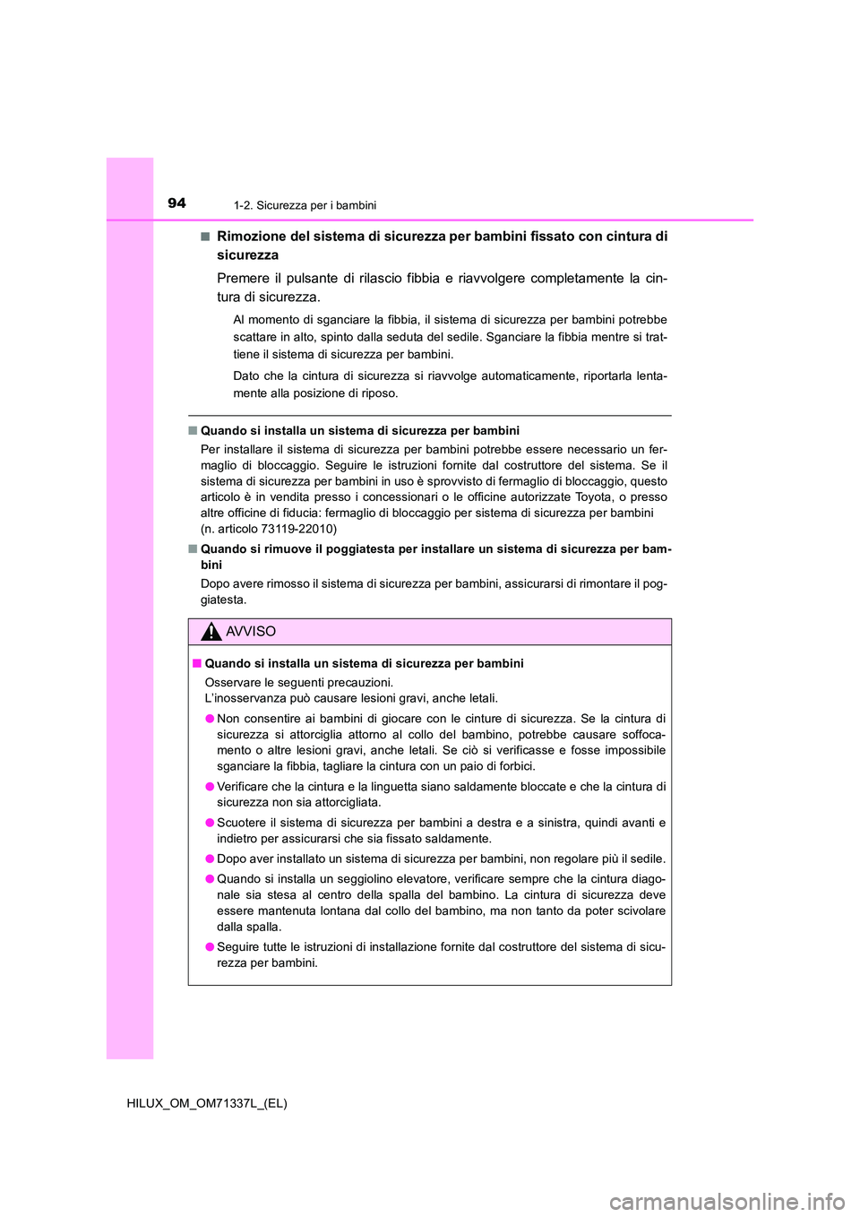 TOYOTA HILUX 2021  Manuale duso (in Italian) 941-2. Sicurezza per i bambini
HILUX_OM_OM71337L_(EL) 
�QRimozione del sistema di sicurezza per bambini fissato con cintura di 
sicurezza 
Premere il pulsante di rilascio fibbia  e riavvolgere complet