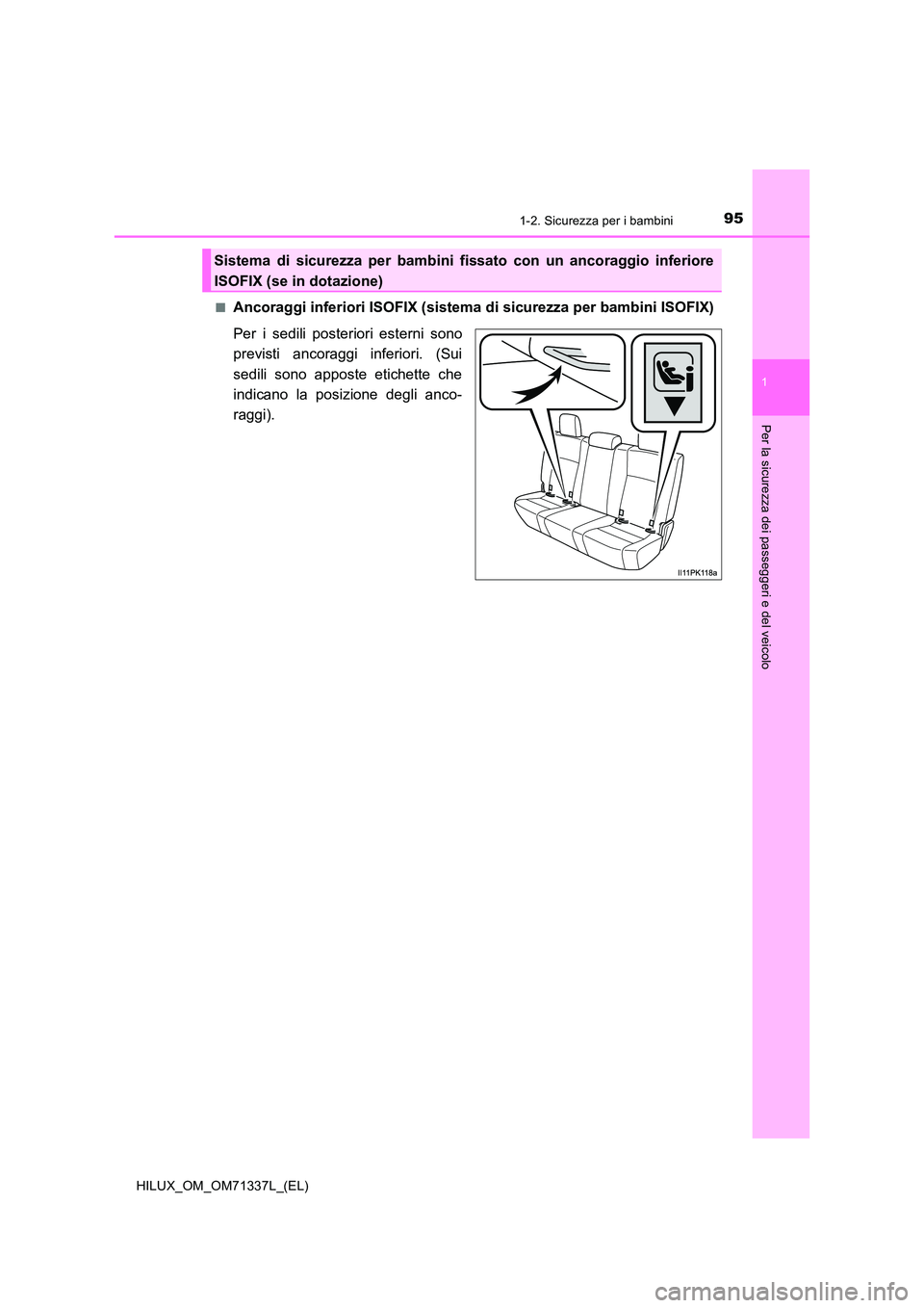 TOYOTA HILUX 2021  Manuale duso (in Italian) 951-2. Sicurezza per i bambini
1
HILUX_OM_OM71337L_(EL)
Per la sicurezza dei passeggeri e del veicolo
�QAncoraggi inferiori ISOFIX (sistema di sicurezza per bambini ISOFIX) 
Per i sedili posteriori es