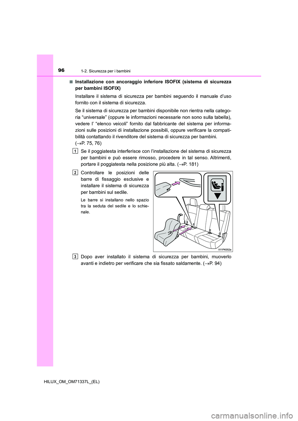 TOYOTA HILUX 2021  Manuale duso (in Italian) 961-2. Sicurezza per i bambini
HILUX_OM_OM71337L_(EL) 
�QInstallazione con ancoraggio inferi ore ISOFIX (sistema di sicurezza 
per bambini ISOFIX) 
Installare il sistema di sicurezza per bambini segue