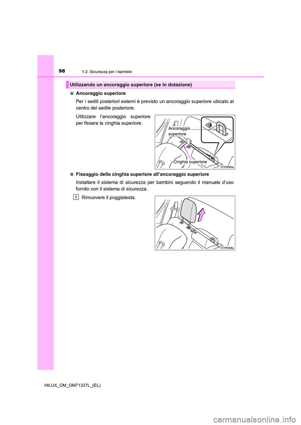 TOYOTA HILUX 2021  Manuale duso (in Italian) 981-2. Sicurezza per i bambini
HILUX_OM_OM71337L_(EL) 
�QAncoraggio superiore 
Per i sedili posteriori esterni è previsto un ancoraggio superiore ubicato al 
centro del sedile posteriore. 
Utilizzare
