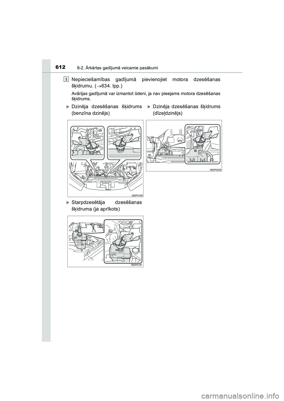 TOYOTA HILUX 2021  Lietošanas Instrukcija (in Latvian) 6128-2. Ārk ārtas gad ījum ā veicamie pas ākumi
HILUX_OM_OM0K513E_(LV)
Nepieciešam ības gad ījum ā pievienojiet motora dzes ēšanas
š ķ idrumu. ( 634. lpp.)
Av ārijas gad ījum ā var 