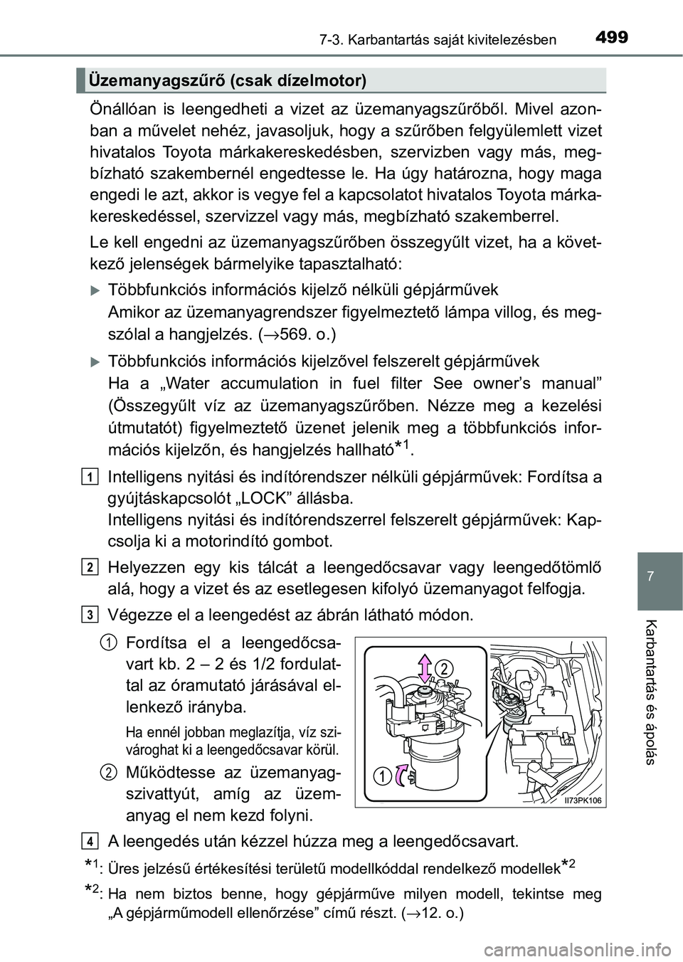 TOYOTA HILUX 2021  Kezelési útmutató (in Hungarian) 4997-3. Karbantartás saját kivitelezésben
7
Karbantartás és ápolás
Önállóan  is  leengedheti  a  vizet  az  üzemanyagszűrőből.  Mivel  azon-
ban a művelet nehéz, javasoljuk, hogy a sz