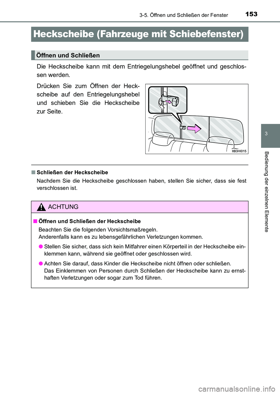 TOYOTA HILUX 2015  Betriebsanleitungen (in German) 153
3
3-5. Öffnen und Schließen der Fenster
Bedienung der einzelnen Elemente
HILUX_OM_OM71214M_(EM)
Heckscheibe (Fahrzeuge mit Schiebefenster)
Die Heckscheibe kann mit dem Entriegelungshebel geöffn