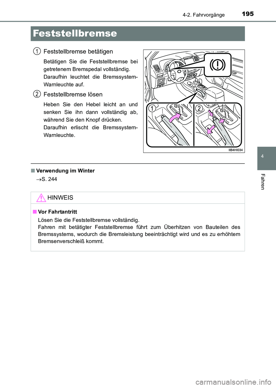 TOYOTA HILUX 2015  Betriebsanleitungen (in German) 195
4
4-2. Fahrvorgänge
Fahren
HILUX_OM_OM71214M_(EM)
Feststellbremse
Feststellbremse betätigen
Betätigen Sie die Feststellbremse bei
getretenem Bremspedal vollständig. 
Daraufhin leuchtet die Bre