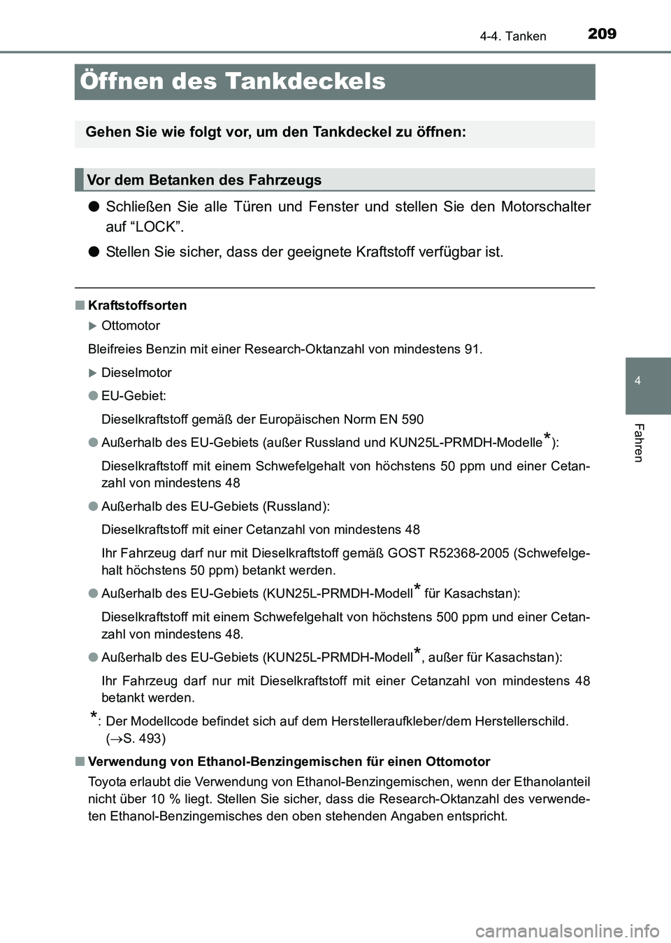 TOYOTA HILUX 2015  Betriebsanleitungen (in German) 209
4
4-4. Tanken
Fahren
HILUX_OM_OM71214M_(EM)
Öffnen des Tankdeckels
●Schließen Sie alle Türen und Fenster und stellen Sie den Motorschalter
auf “LOCK”.
● Stellen Sie sicher, dass der gee