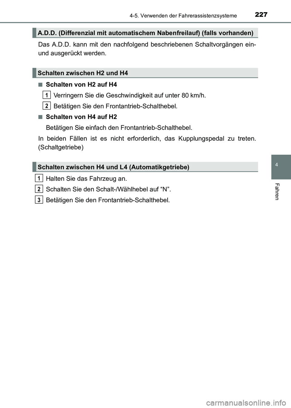 TOYOTA HILUX 2015  Betriebsanleitungen (in German) 2274-5. Verwenden der Fahrerassistenzsysteme
4
Fahren
HILUX_OM_OM71214M_(EM)
Das A.D.D. kann mit den nachfolgend beschriebenen Schaltvorgängen ein-
und ausgerückt werden.
■Schalten von H2 auf H4
V