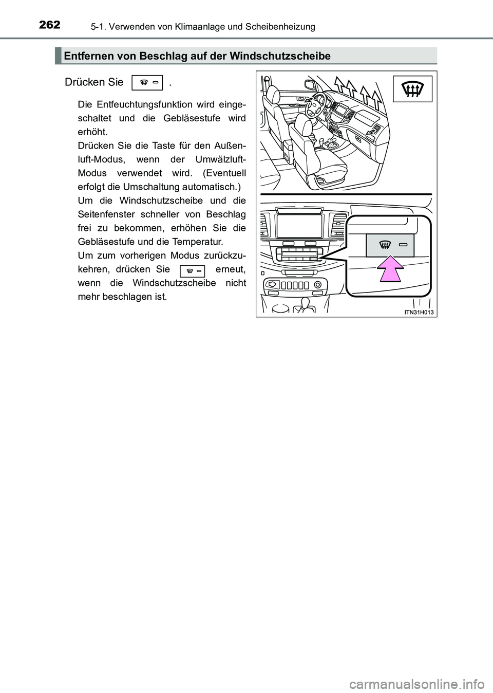TOYOTA HILUX 2015  Betriebsanleitungen (in German) 2625-1. Verwenden von Klimaanlage und Scheibenheizung
HILUX_OM_OM71214M_(EM)
Drücken Sie  .
Die Entfeuchtungsfunktion wird einge-
schaltet und die Gebläsestufe wird
erhöht. 
Drücken Sie die Taste 