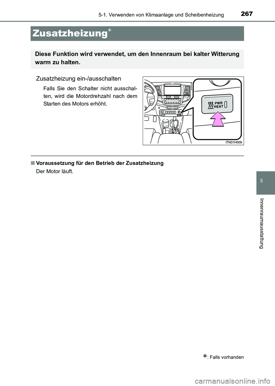 TOYOTA HILUX 2015  Betriebsanleitungen (in German) 267
5
5-1. Verwenden von Klimaanlage und Scheibenheizung
Innenraumausstattung
HILUX_OM_OM71214M_(EM)
Zusatzheizung∗
Zusatzheizung ein-/ausschalten
Falls Sie den Schalter nicht ausschal-
ten, wird di