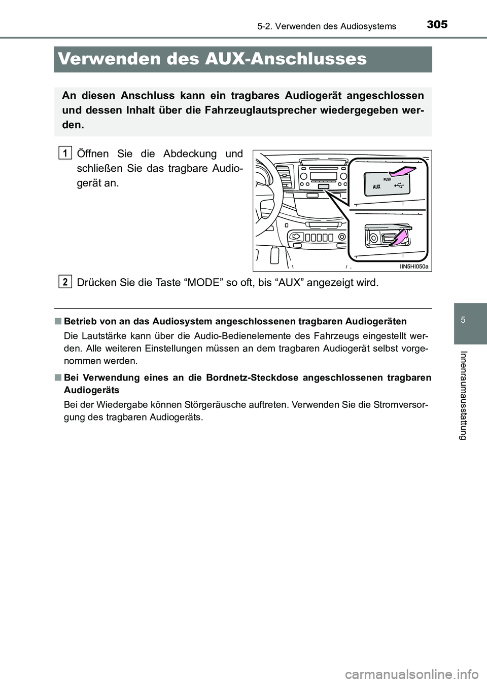 TOYOTA HILUX 2015  Betriebsanleitungen (in German) 305
5
5-2. Verwenden des Audiosystems
Innenraumausstattung
HILUX_OM_OM71214M_(EM)
Verwenden des AUX-Anschlusses
Öffnen Sie die Abdeckung und
schließen Sie das tragbare Audio-
gerät an.
Drücken Sie