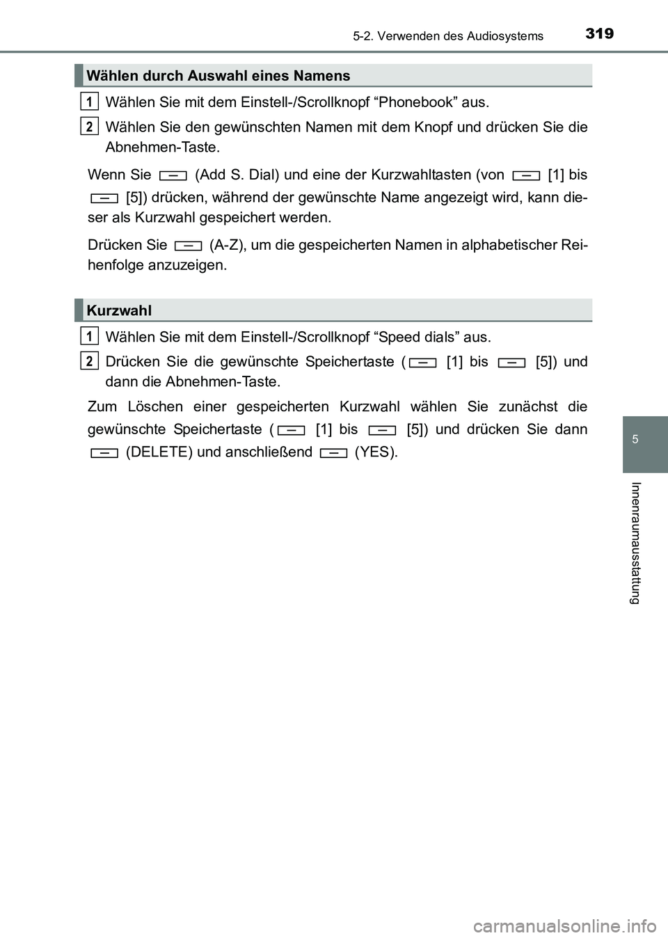 TOYOTA HILUX 2015  Betriebsanleitungen (in German) 3195-2. Verwenden des Audiosystems
5
Innenraumausstattung
HILUX_OM_OM71214M_(EM)
Wählen Sie mit dem Einstell-/Scrollknopf “Phonebook” aus.
Wählen Sie den gewünschten Namen mit dem Knopf und dr