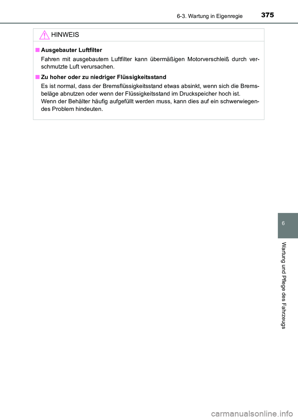 TOYOTA HILUX 2015  Betriebsanleitungen (in German) 3756-3. Wartung in Eigenregie
6
Wartung und Pflege des Fahrzeugs
HILUX_OM_OM71214M_(EM)
HINWEIS
■Ausgebauter Luftfilter
Fahren mit ausgebautem Luftfilter kann übermäßigen Motorverschleiß durch v