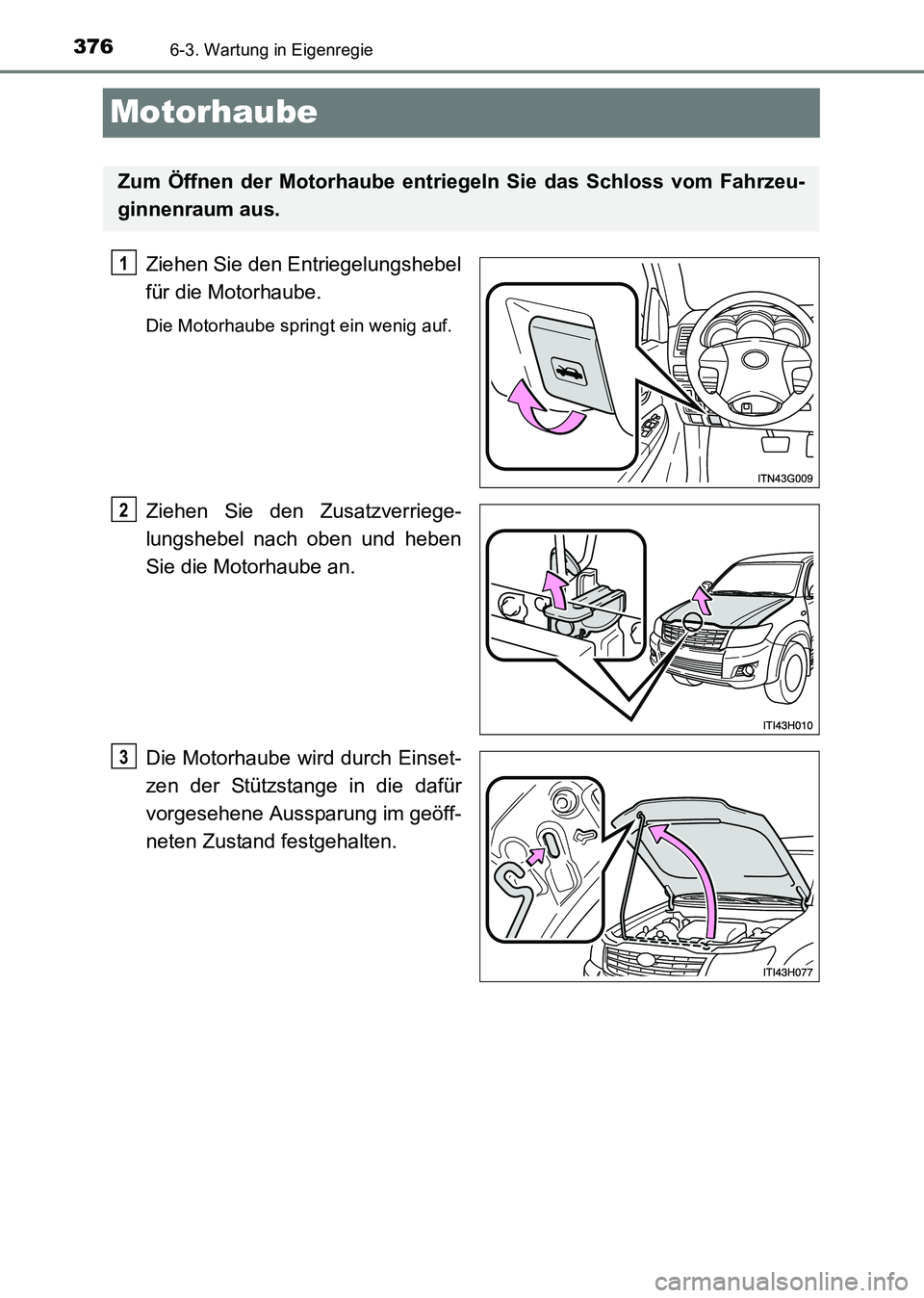 TOYOTA HILUX 2015  Betriebsanleitungen (in German) 3766-3. Wartung in Eigenregie
HILUX_OM_OM71214M_(EM)
Motorhaube
Ziehen Sie den Entriegelungshebel
für die Motorhaube.
Die Motorhaube springt ein wenig auf.
Ziehen Sie den Zusatzverriege-
lungshebel n