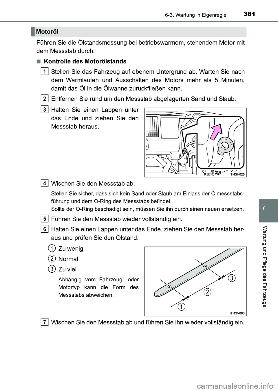 TOYOTA HILUX 2015  Betriebsanleitungen (in German) 3816-3. Wartung in Eigenregie
6
Wartung und Pflege des Fahrzeugs
HILUX_OM_OM71214M_(EM)
Führen Sie die Ölstandsmessung bei betriebswarmem, stehendem Motor mit
dem Messstab durch.
■Kontrolle des Mo