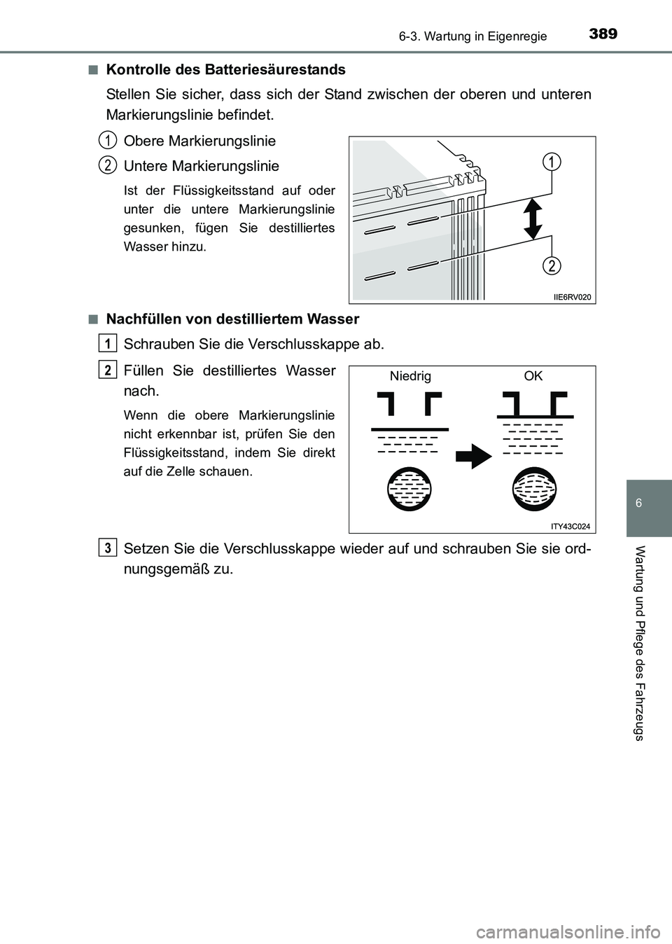 TOYOTA HILUX 2015  Betriebsanleitungen (in German) 3896-3. Wartung in Eigenregie
6
Wartung und Pflege des Fahrzeugs
HILUX_OM_OM71214M_(EM)■
Kontrolle des Batteriesäurestands
Stellen Sie sicher, dass sich der Stand zwischen der oberen und unteren
Ma
