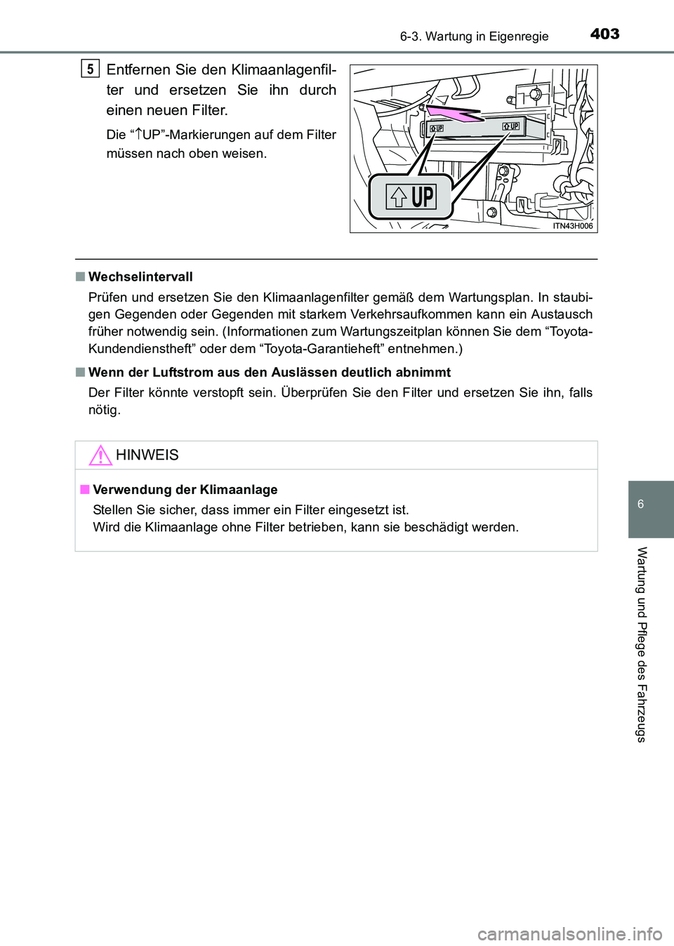 TOYOTA HILUX 2015  Betriebsanleitungen (in German) 4036-3. Wartung in Eigenregie
6
Wartung und Pflege des Fahrzeugs
HILUX_OM_OM71214M_(EM)
Entfernen Sie den Klimaanlagenfil-
ter und ersetzen Sie ihn durch
einen neuen Filter.
Die “↑UP”-Markierung