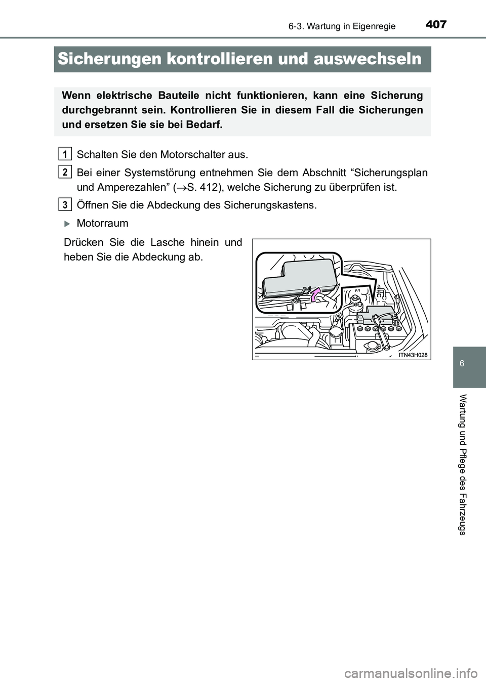 TOYOTA HILUX 2015  Betriebsanleitungen (in German) 407
6
6-3. Wartung in Eigenregie
Wartung und Pflege des Fahrzeugs
HILUX_OM_OM71214M_(EM)
Sicherungen kontrollieren und auswechseln
Schalten Sie den Motorschalter aus.
Bei einer Systemstörung entnehme