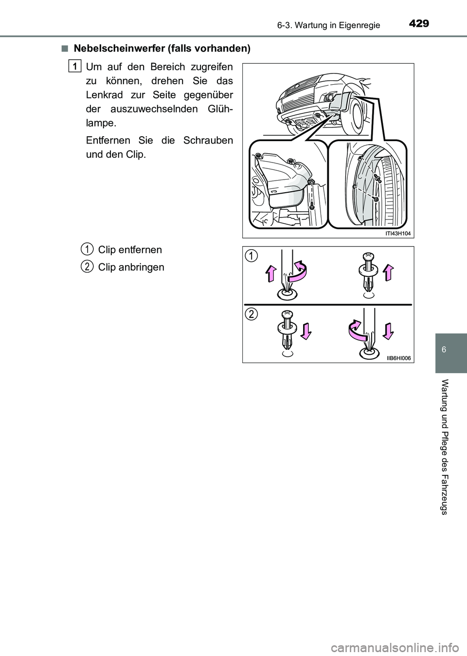 TOYOTA HILUX 2015  Betriebsanleitungen (in German) 4296-3. Wartung in Eigenregie
6
Wartung und Pflege des Fahrzeugs
HILUX_OM_OM71214M_(EM)■
Nebelscheinwerfer (falls vorhanden)
Um auf den Bereich zugreifen
zu können, drehen Sie das
Lenkrad zur Seite
