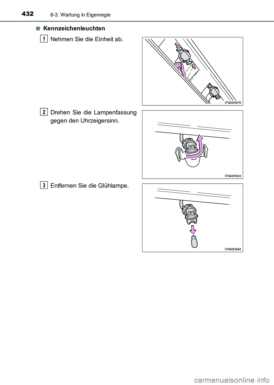 TOYOTA HILUX 2015  Betriebsanleitungen (in German) 4326-3. Wartung in Eigenregie
HILUX_OM_OM71214M_(EM)■
Kennzeichenleuchten
Nehmen Sie die Einheit ab.
Drehen Sie die Lampenfassung
gegen den Uhrzeigersinn.
Entfernen Sie die Glühlampe.
1
2
3
HILUX_O