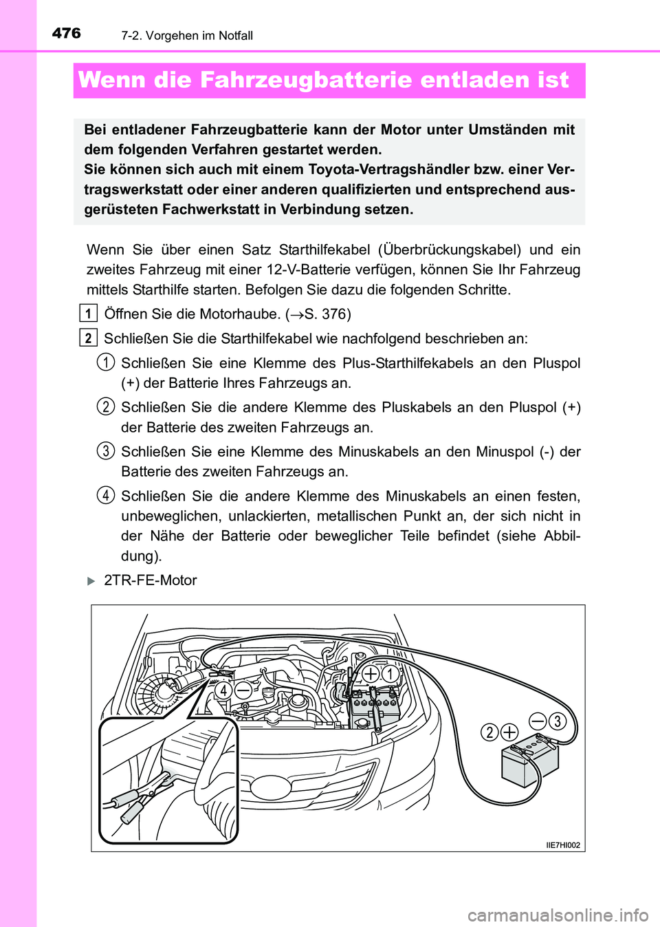 TOYOTA HILUX 2015 Betriebsanleitungen (in German) 4767-2. Vorgehen im Notfall
HILUX_OM_OM71214M_(EM)
Wenn die Fahrzeugbatterie entladen ist
Wenn Sie über einen Satz Starthilfekabel (Überbrückungskabel) und ein
zweites Fahrzeug mit einer 12-V-Batte TOYOTA HILUX 2015 Betriebsanleitungen (in German) 4767-2. Vorgehen im Notfall
HILUX_OM_OM71214M_(EM)
Wenn die Fahrzeugbatterie entladen ist
Wenn Sie über einen Satz Starthilfekabel (Überbrückungskabel) und ein
zweites Fahrzeug mit einer 12-V-Batte
