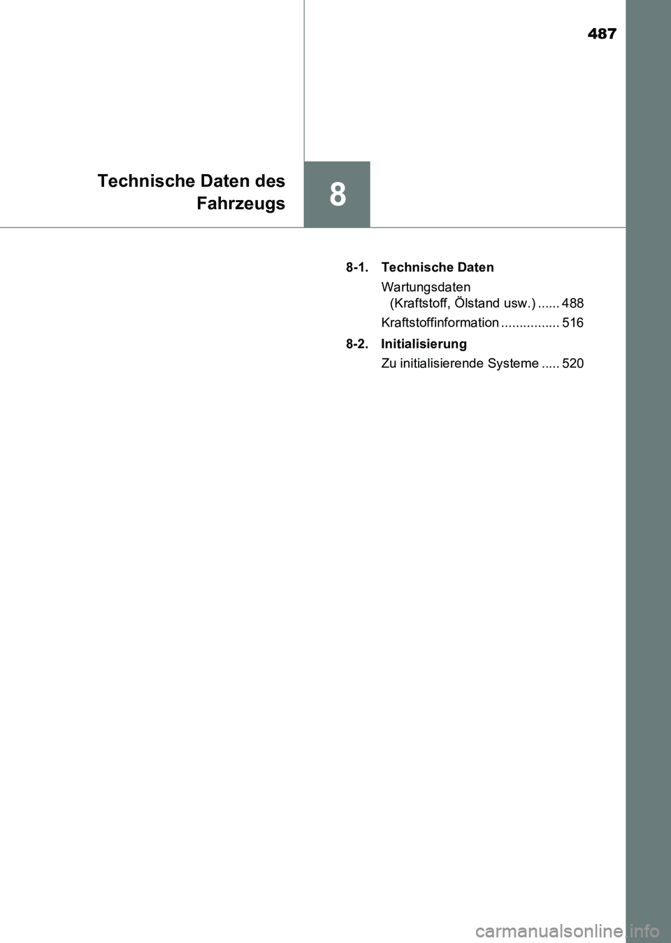 TOYOTA HILUX 2015  Betriebsanleitungen (in German) 487
8
Technische Daten desFahrzeugs
HILUX_OM_OM71214M_(EM) 8-1. Technische Daten
Wartungsdaten (Kraftstoff, Ölstand usw.) ...... 488
Kraftstoffinformation ................ 516
8-2. Initialisierung Zu