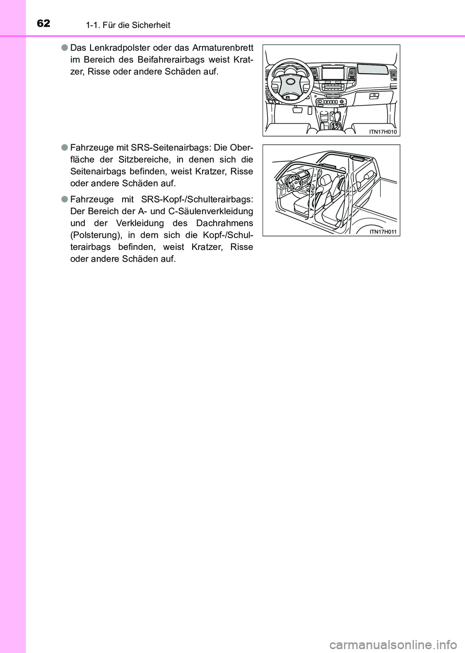 TOYOTA HILUX 2015  Betriebsanleitungen (in German) 621-1. Für die Sicherheit
HILUX_OM_OM71214M_(EM)●
Das Lenkradpolster oder das Armaturenbrett
im Bereich des Beifahrerairbags weist Krat-
zer, Risse oder andere Schäden auf.
● Fahrzeuge mit SRS-S