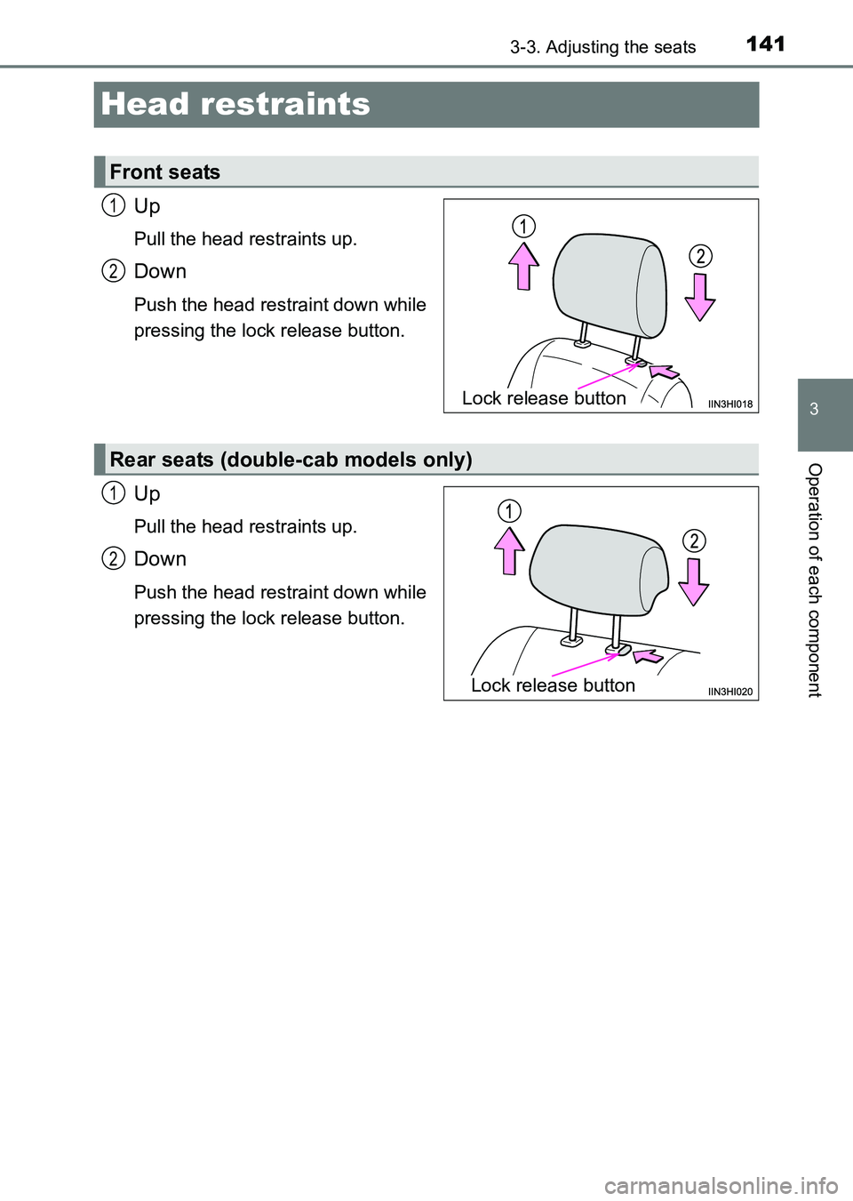 TOYOTA HILUX 2015  Owners Manual (in English) 141
3
3-3. Adjusting the seats
Operation of each component
HILUX_OM_OM0K219E_(EE)
Head restraints
Up
Pull the head restraints up.
Down
Push the head restraint down while
pressing the lock release butt