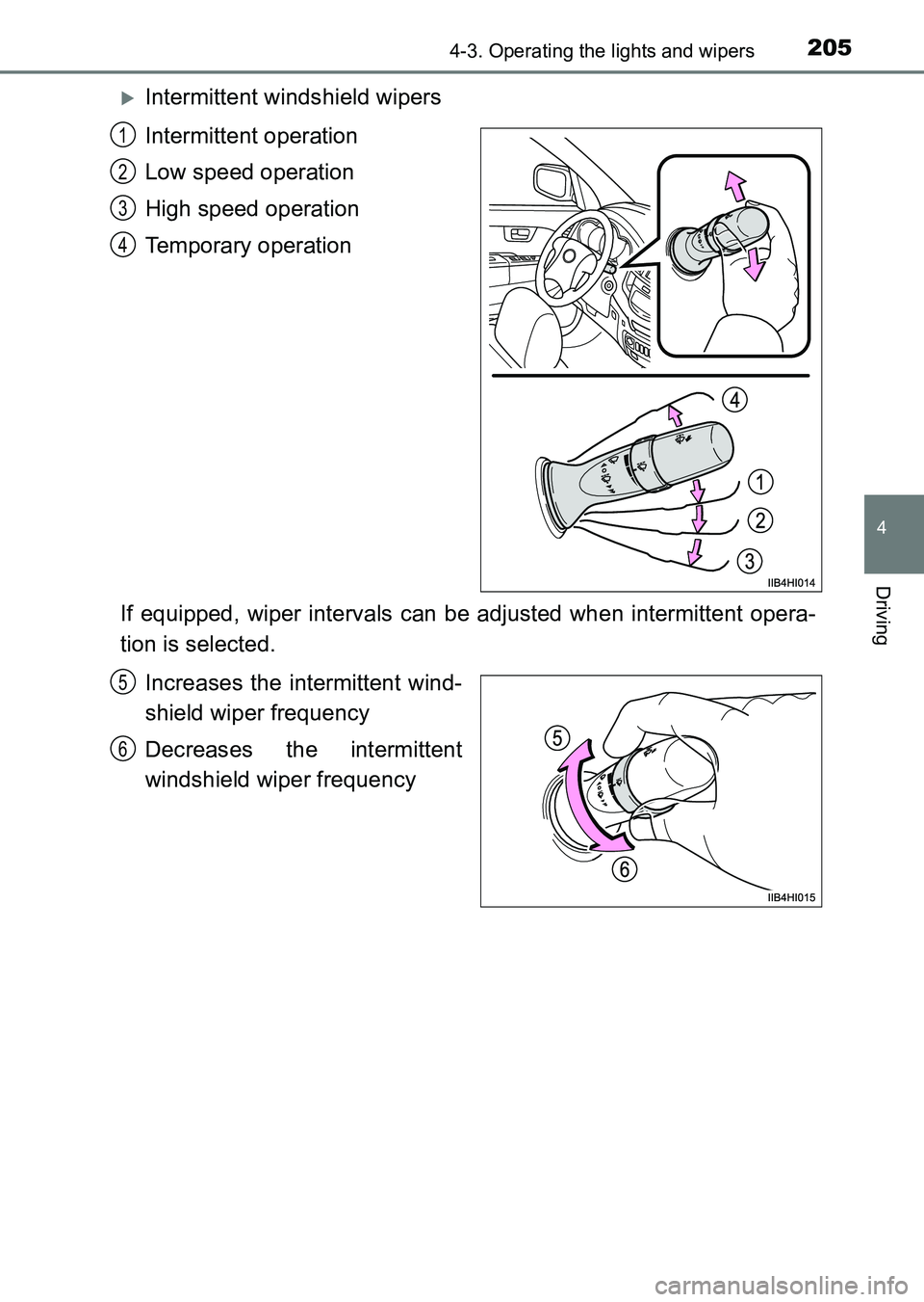 TOYOTA HILUX 2015  Owners Manual (in English) 2054-3. Operating the lights and wipers
4
Driving
HILUX_OM_OM0K219E_(EE)
�XIntermittent windshield wipers
Intermittent operation
Low speed operation
High speed operation
Temporary operation
If equippe