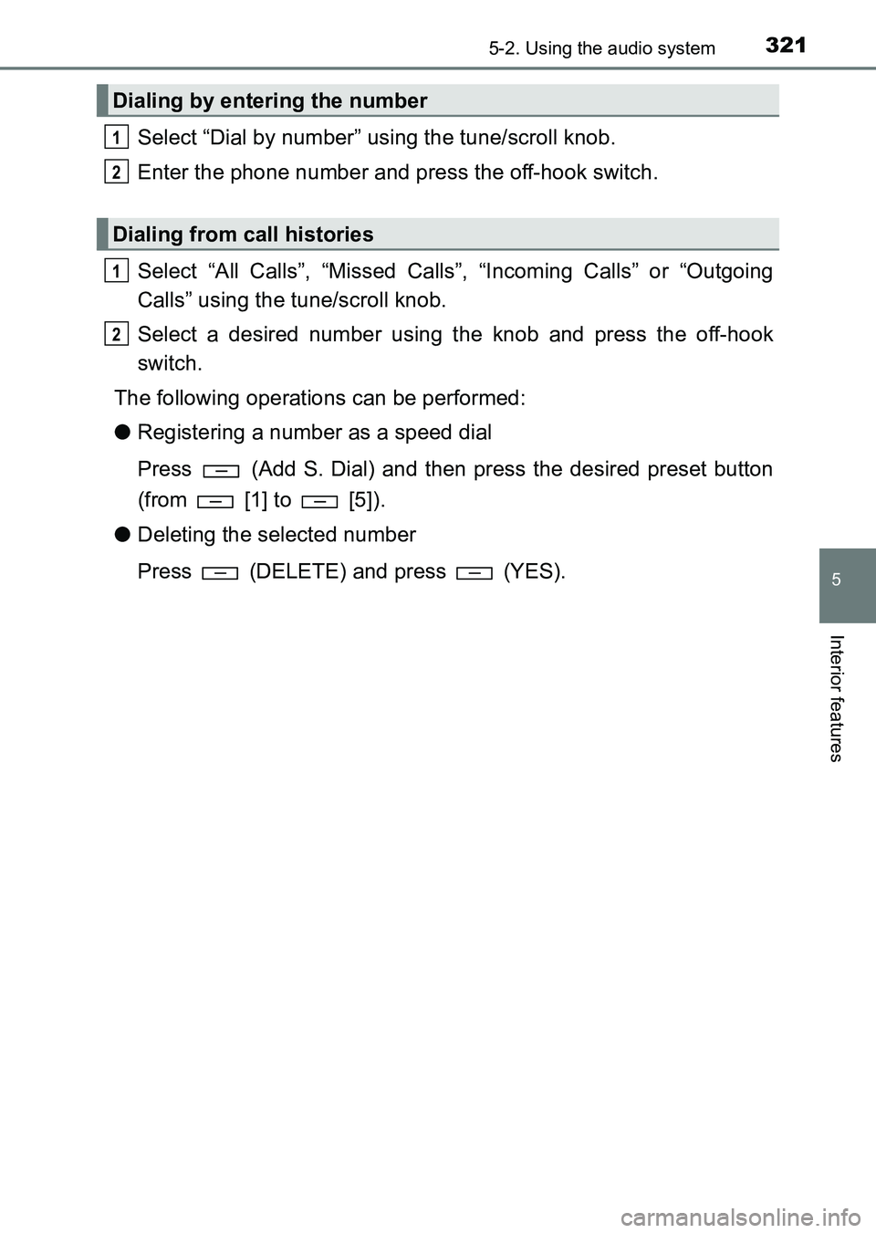 TOYOTA HILUX 2015  Owners Manual (in English) 3215-2. Using the audio system
5
Interior features
HILUX_OM_OM0K219E_(EE)
Select “Dial by number” using the tune/scroll knob.
Enter the phone number and press the off-hook switch.
Select “All Ca