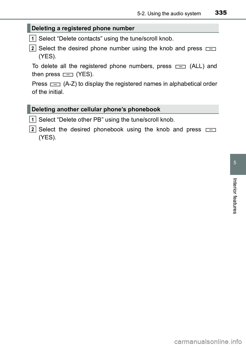 TOYOTA HILUX 2015  Owners Manual (in English) 3355-2. Using the audio system
5
Interior features
HILUX_OM_OM0K219E_(EE)
Select “Delete contacts” using the tune/scroll knob.
Select the desired phone number using the knob and press 
(YES).
To d