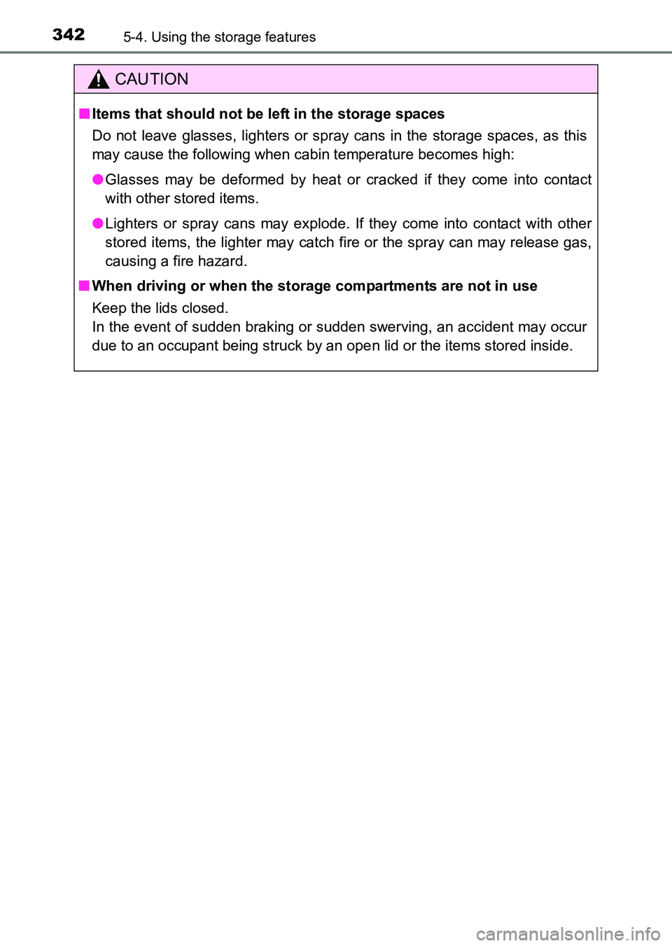 TOYOTA HILUX 2015  Owners Manual (in English) 342
HILUX_OM_OM0K219E_(EE)
5-4. Using the storage features
CAUTION
■Items that should not be  left in the storage spaces
Do not leave glasses, lighters or spray cans in the storage spaces, as this
m