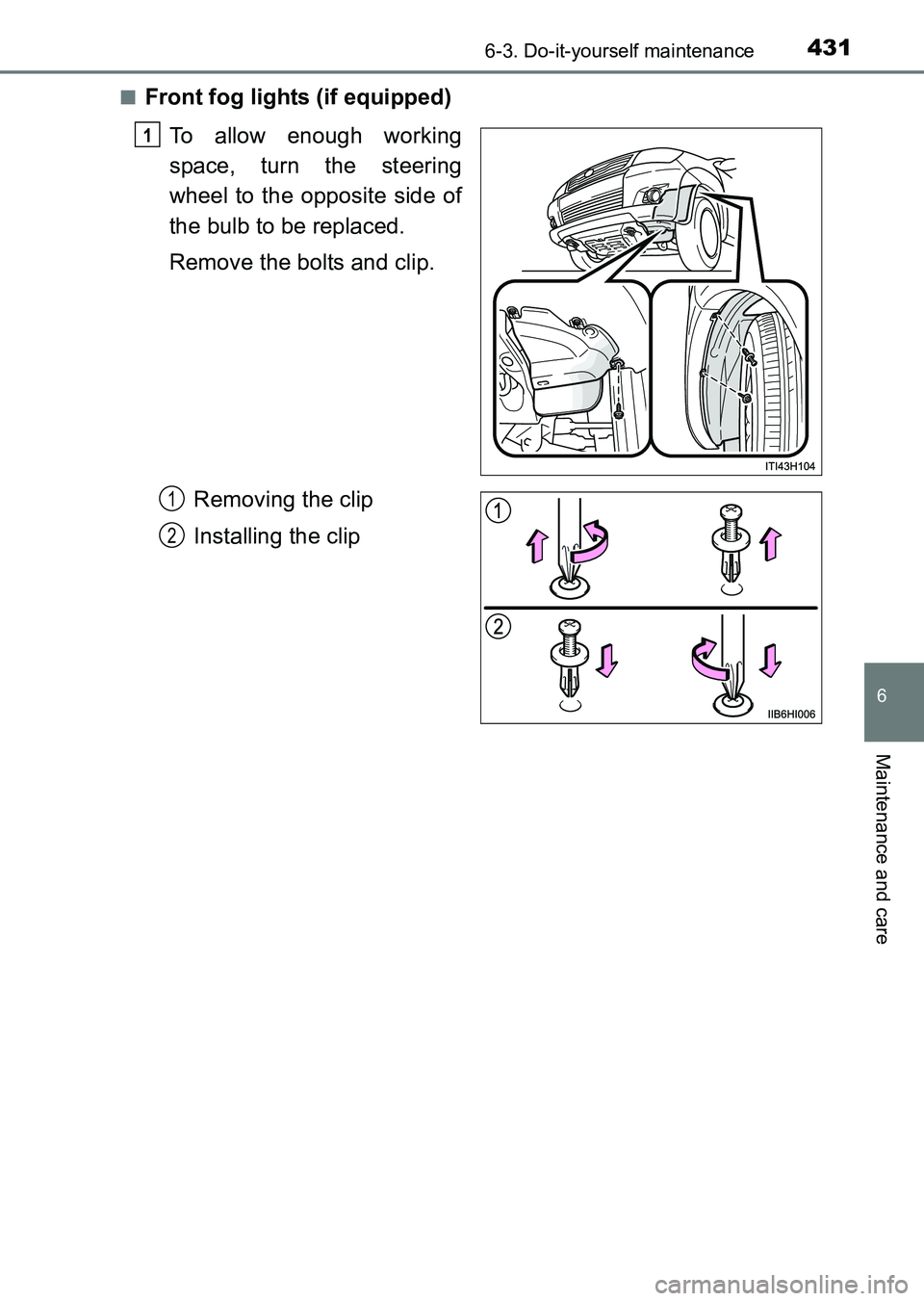 TOYOTA HILUX 2015  Owners Manual (in English) 4316-3. Do-it-yourself maintenance
6
Maintenance and care
HILUX_OM_OM0K219E_(EE)■
Front fog lights (if equipped)
To allow enough working
space, turn the steering
wheel to the opposite side of
the bu