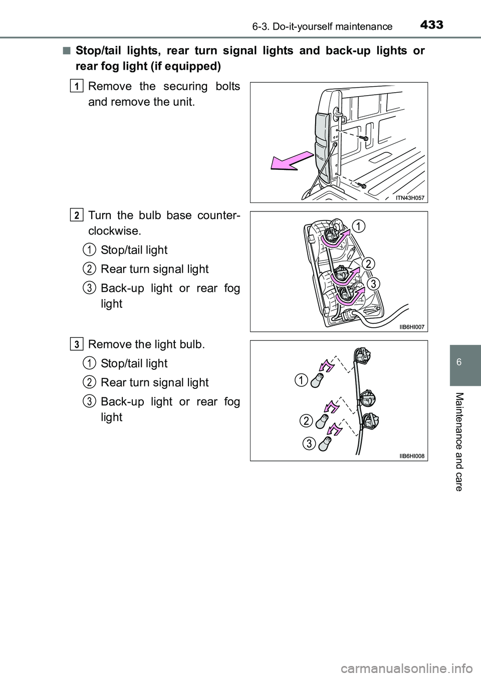 TOYOTA HILUX 2015  Owners Manual (in English) 4336-3. Do-it-yourself maintenance
6
Maintenance and care
HILUX_OM_OM0K219E_(EE)■
Stop/tail lights, rear turn signal lights and back-up lights or
rear fog light (if equipped)
Remove the securing bol