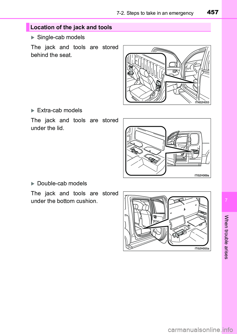 TOYOTA HILUX 2015  Owners Manual (in English) 4577-2. Steps to take in an emergency
7
When trouble arises
HILUX_OM_OM0K219E_(EE)
�XSingle-cab models
The jack and tools are stored
behind the seat.
�XExtra-cab models
The jack and tools are stored
u