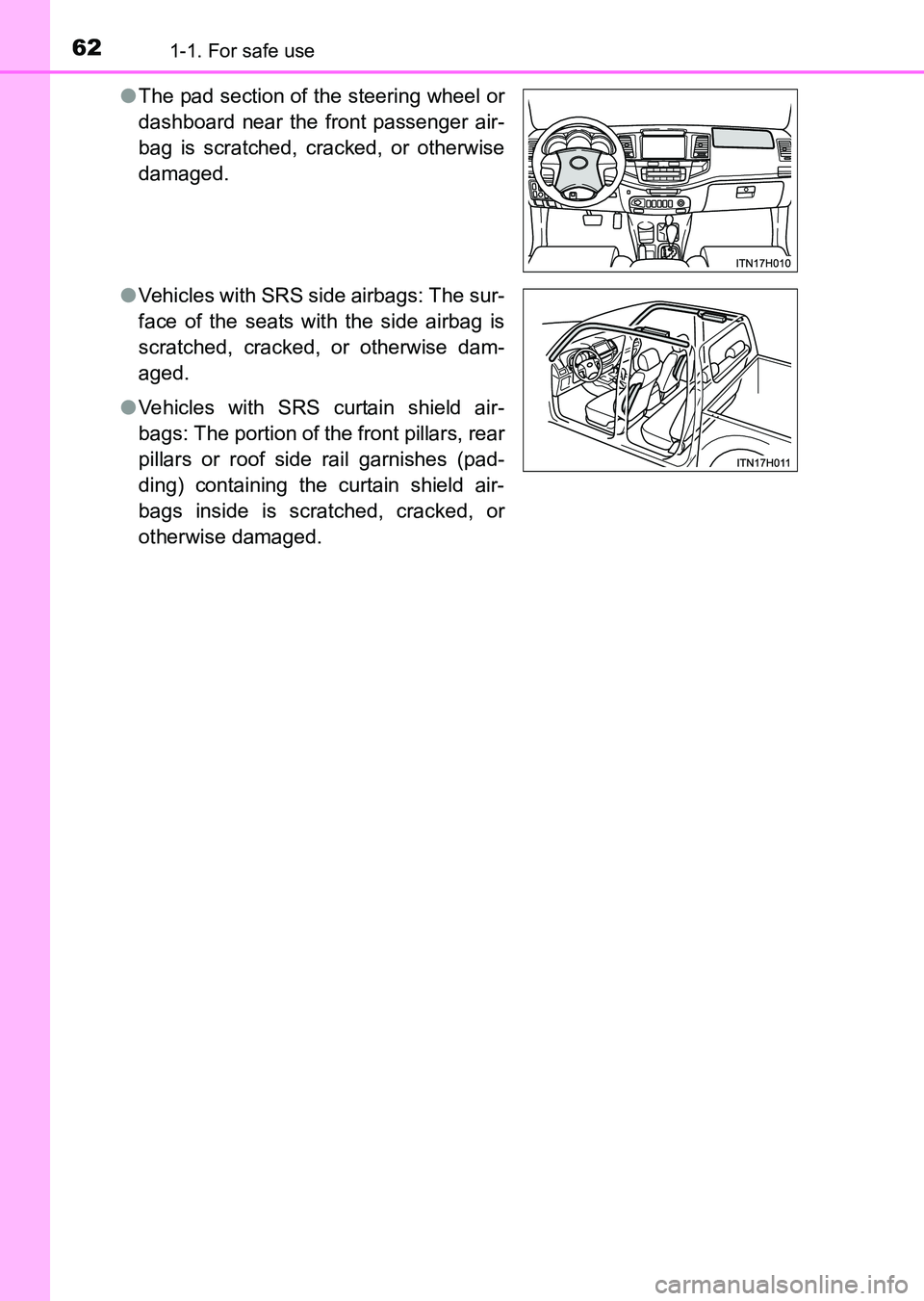 TOYOTA HILUX 2015  Owners Manual (in English) 621-1. For safe use
HILUX_OM_OM0K219E_(EE)●
The pad section of the steering wheel or
dashboard near the front passenger air-
bag is scratched, cracked, or otherwise
damaged.
● Vehicles with SRS si