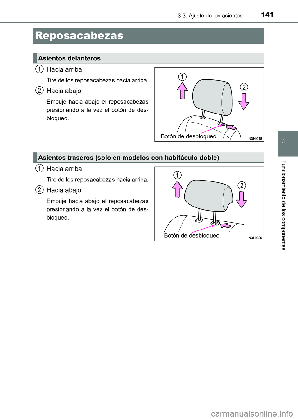 TOYOTA HILUX 2015  Manuale de Empleo (in Spanish) 141
3
3-3. Ajuste de los asientos
Funcionamiento de los componentes
HILUX_OM_OM71215S_(ES)
Reposacabezas
Hacia arriba
Tire de los reposacabezas hacia arriba.
Hacia abajo
Empuje hacia abajo el reposaca