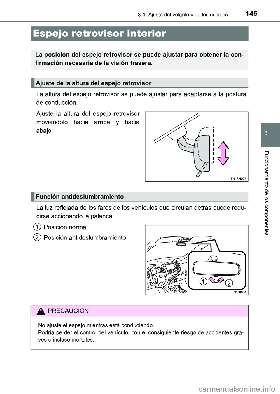 TOYOTA HILUX 2015  Manuale de Empleo (in Spanish) 145
3
3-4. Ajuste del volante y de los espejos
Funcionamiento de los componentes
HILUX_OM_OM71215S_(ES)
Espejo retrovisor interior
La altura del espejo retrovisor se puede ajustar para adaptarse a la 