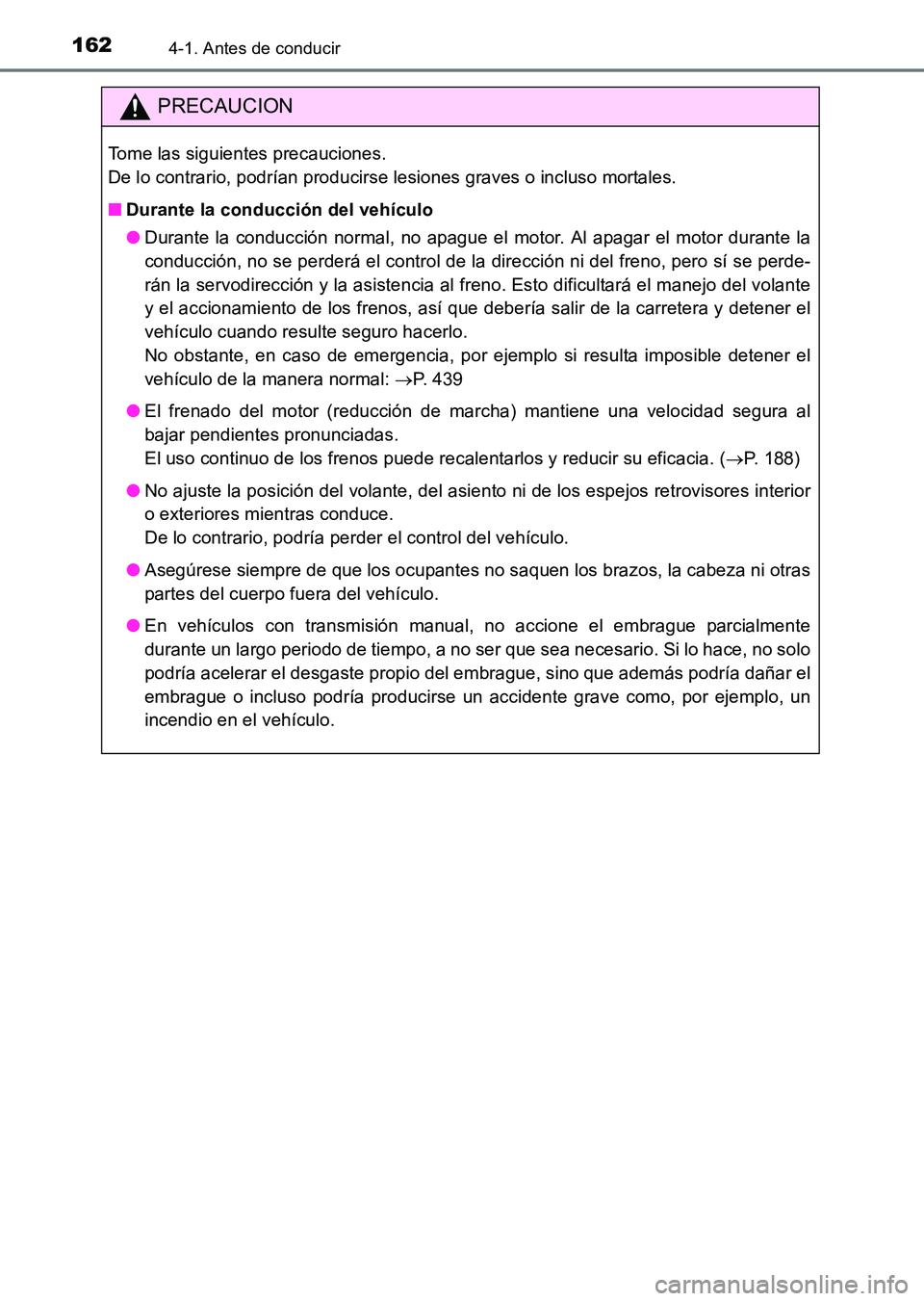 TOYOTA HILUX 2015  Manuale de Empleo (in Spanish) 1624-1. Antes de conducir
HILUX_OM_OM71215S_(ES)
PRECAUCION
Tome las siguientes precauciones. 
De lo contrario, podrían producirse lesiones graves o incluso mortales.
■Durante la conducción del ve
