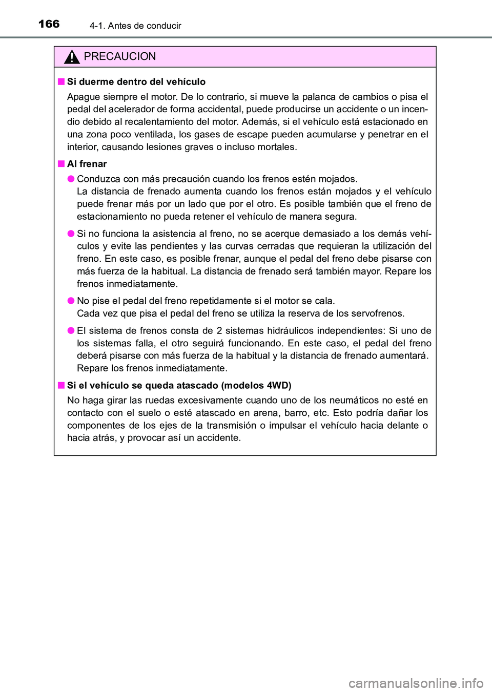 TOYOTA HILUX 2015  Manuale de Empleo (in Spanish) 1664-1. Antes de conducir
HILUX_OM_OM71215S_(ES)
PRECAUCION
■Si duerme dentro del vehículo
Apague siempre el motor. De lo contrario, si mueve la palanca de cambios o pisa el
pedal del acelerador de
