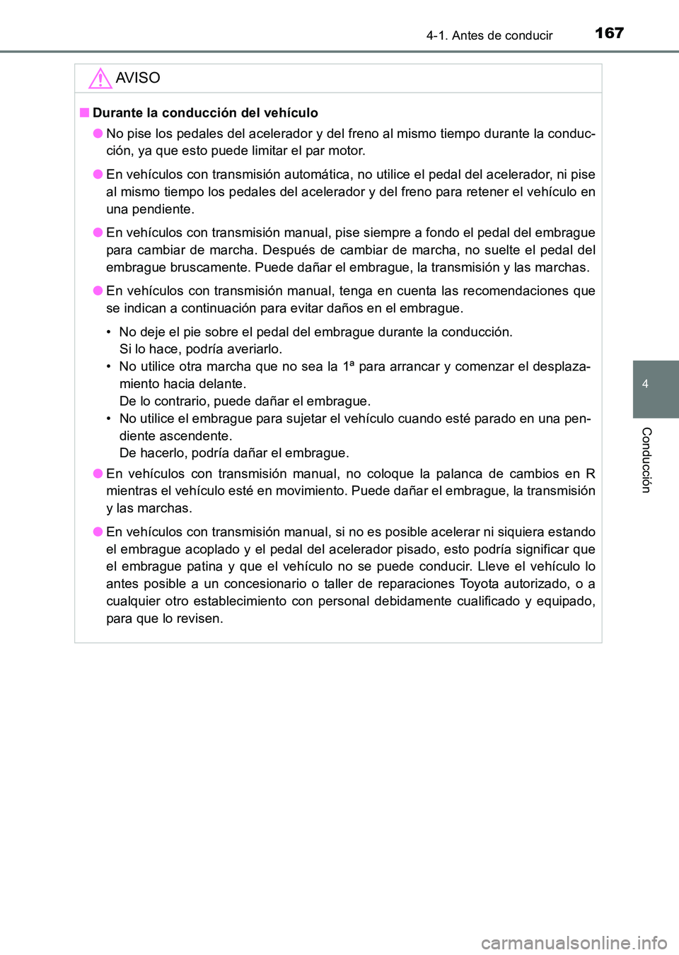 TOYOTA HILUX 2015  Manuale de Empleo (in Spanish) 1674-1. Antes de conducir
4
Conducción
HILUX_OM_OM71215S_(ES)
AV I S O
■Durante la conducción del vehículo
●No pise los pedales del acelerador y del freno al mismo tiempo durante la conduc-
ci