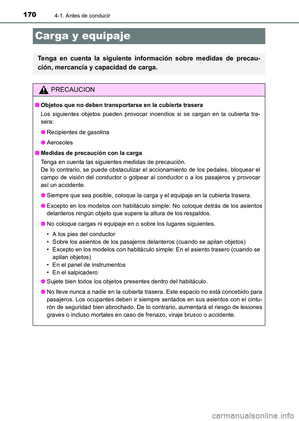 TOYOTA HILUX 2015  Manuale de Empleo (in Spanish) 1704-1. Antes de conducir
HILUX_OM_OM71215S_(ES)
Carga y equipaje
Tenga en cuenta la siguiente información sobre medidas de precau-
ción, mercancía y capacidad de carga.
PRECAUCION
■ Objetos que 