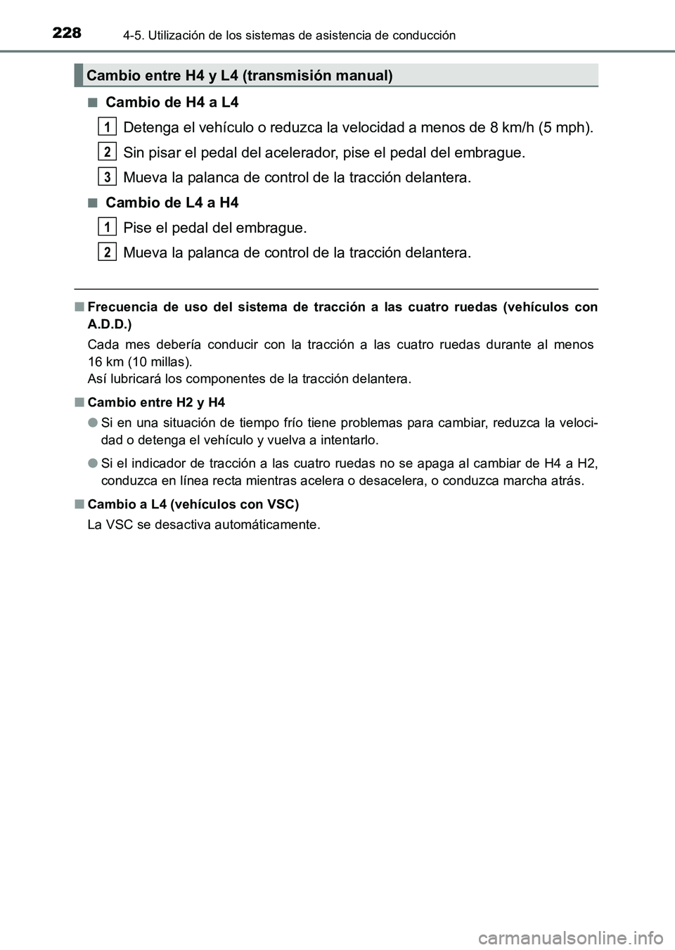 TOYOTA HILUX 2015  Manuale de Empleo (in Spanish) 2284-5. Utilización de los sistemas de asistencia de conducción
HILUX_OM_OM71215S_(ES)■
Cambio de H4 a L4
Detenga el vehículo o reduzca la velocidad a menos de 8 km/h (5 mph).
Sin pisar el pedal 