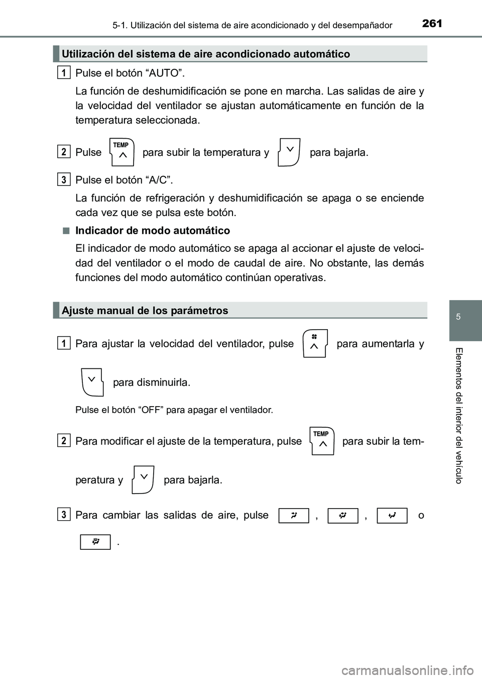 TOYOTA HILUX 2015  Manuale de Empleo (in Spanish) 2615-1. Utilización del sistema de aire acondicionado y del desempañador
5
Elementos del interior del vehículo
HILUX_OM_OM71215S_(ES)
Pulse el botón “AUTO”.
La función de deshumidificación s