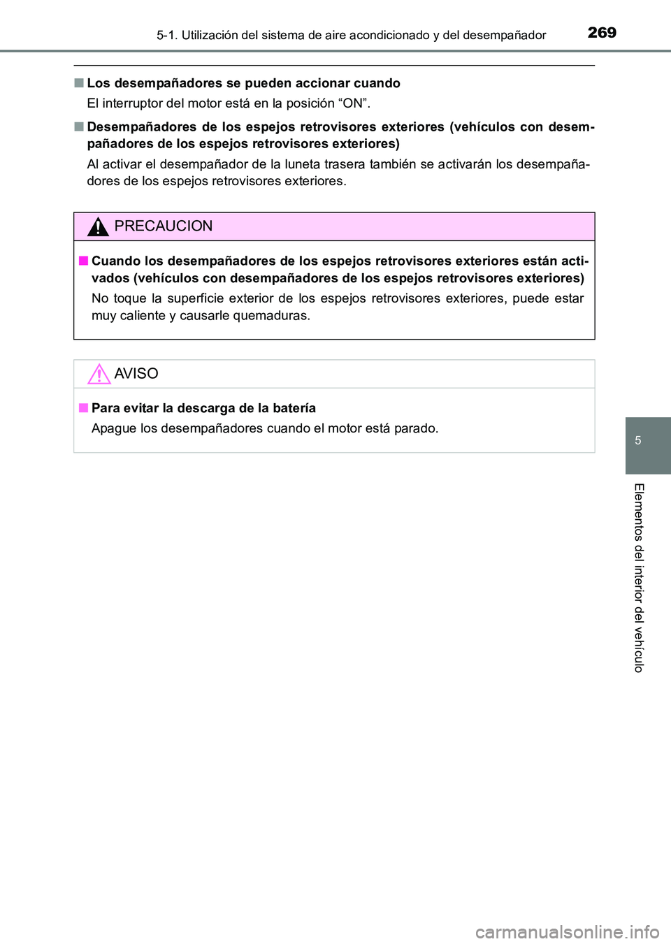 TOYOTA HILUX 2015  Manuale de Empleo (in Spanish) 2695-1. Utilización del sistema de aire acondicionado y del desempañador
5
Elementos del interior del vehículo
HILUX_OM_OM71215S_(ES)
■Los desempañadores se pueden accionar cuando
El interruptor