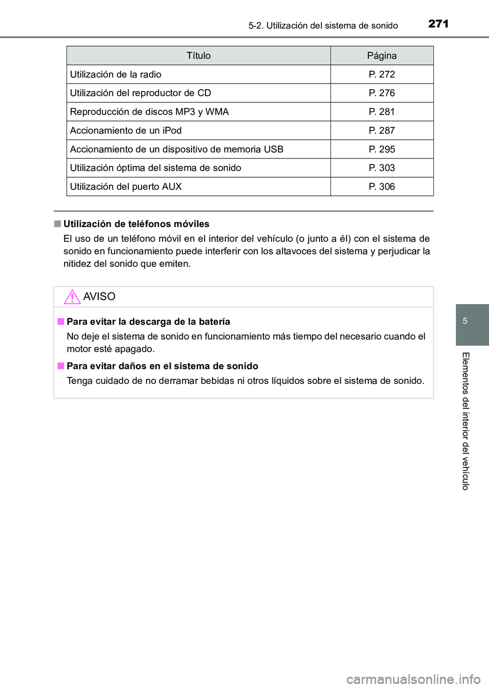 TOYOTA HILUX 2015  Manuale de Empleo (in Spanish) 2715-2. Utilización del sistema de sonido
5
Elementos del interior del vehículo
HILUX_OM_OM71215S_(ES)
■Utilización de teléfonos móviles
El uso de un teléfono móvil en el interior del vehícu